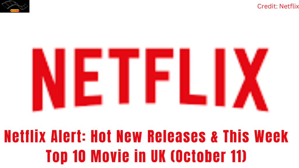 Netflix Alert: Hot New Releases & This Week Top 10 Movie in UK (October 11)